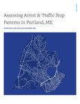 Assessing Arrest & Traffic Stop Patterns in Portland, ME by Jack McDevitt Ph.D., George Shaler MPH, Sarah Krichels Goan MPP, Stephen Abeyta, and Carlos Cuevas PhD