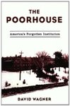The Poorhouse: America's Forgotten Institution by David Wagner