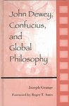 John Dewey, Confucius, and Global Philosophy by Joseph Grange and Roger T. Ames