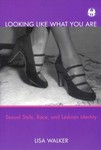 Looking Like What You Are: Sexual Style, Race, and Lesbian Identity by Lisa Walker PhD