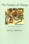 The Names of Things: New & Selected Poems by Jeffrey Harrison