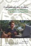 Composing Our Future: Preparing Music Educators to teach Composition by Michele E. Kaschub PhD and Janice P. Smith