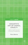 Hogarth's Art of Animal Cruelty: Satire, Suffering and Pictorial Propaganda by Piers Bierne PhD