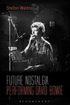 Future Nostalgia: Performing David Bowie by Shelton Waldrep PhD