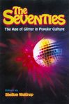 The Seventies: The Age of Glitter in Popular Culture by Shelton Waldrep PhD