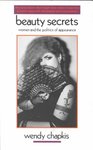 Beauty Secrets: Women and the Politics of Appearance by Wendy Chapkis Ph.D.