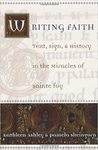 Writing Faith: Text. Sign. and History in the Miracles of Sainte Foy by Kathleen M. Ashley PhD and Pamela Sheingorn