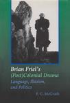 Brian Friel’s (Post)Colonial Drama: Language, Illusion, and Politics by F C. McGrath PhD