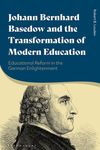 Johann Bernhard Basedow and the Transformation of Modern Education Educational Reform in the German Enlightenment by Robert B. Louden PhD