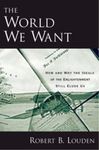 The World We Want: How and Why the Ideals of the Enlightenment Still Elude Us by Robert B. Louden PhD