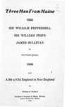 Three Men From Maine : Sir William Pepperrell, Sir William Phips, James Sullivan and A Bit of Old England in New England